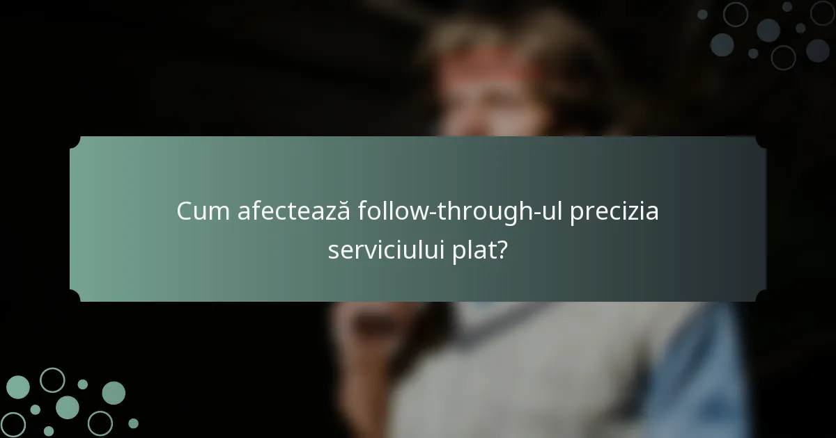 Cum afectează follow-through-ul precizia serviciului plat?