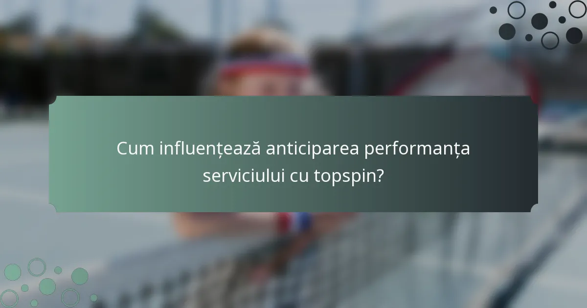 Cum influențează anticiparea performanța serviciului cu topspin?