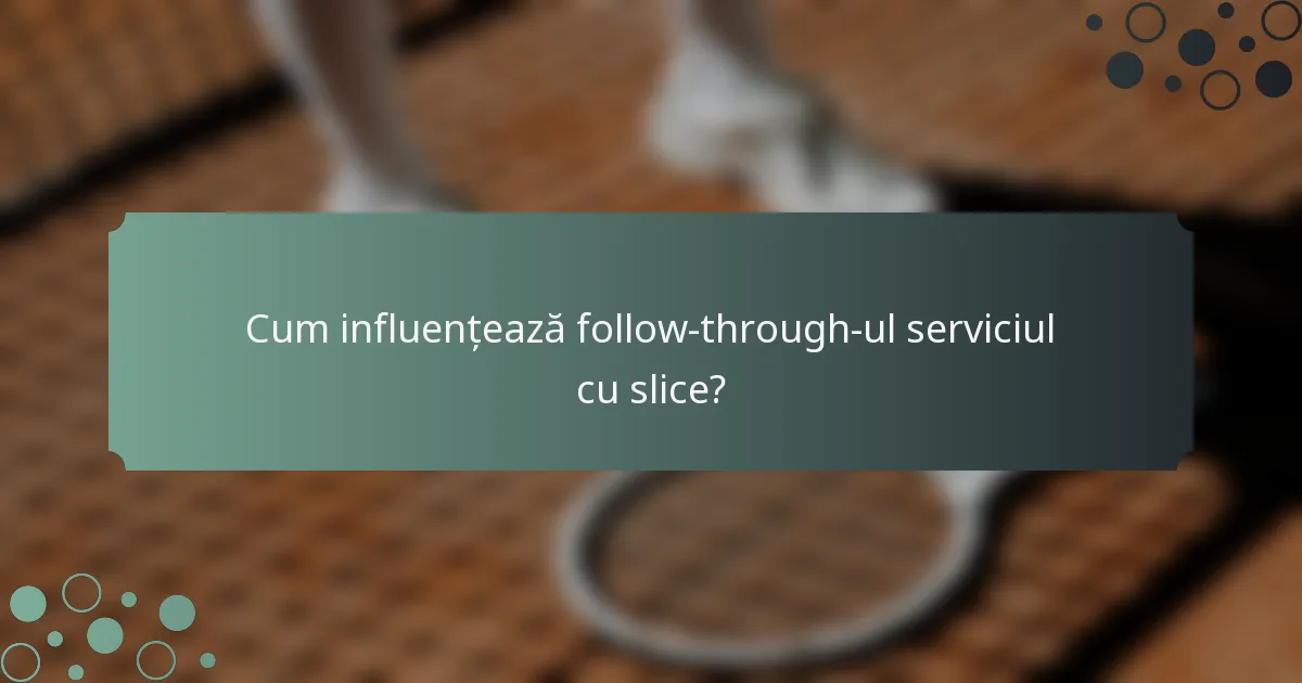 Cum influențează follow-through-ul serviciul cu slice?