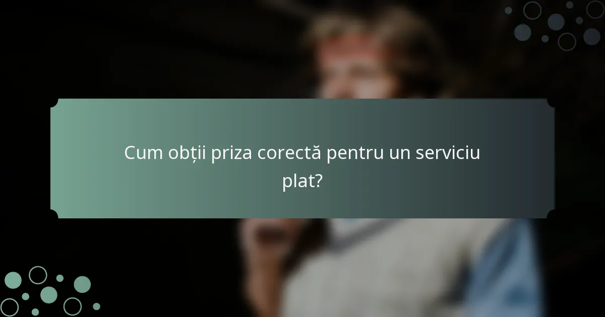 Cum obții priza corectă pentru un serviciu plat?