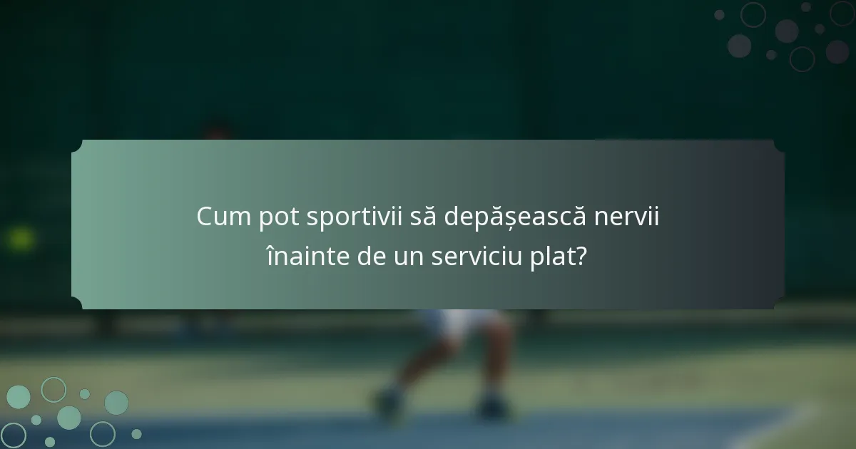 Cum pot sportivii să depășească nervii înainte de un serviciu plat?