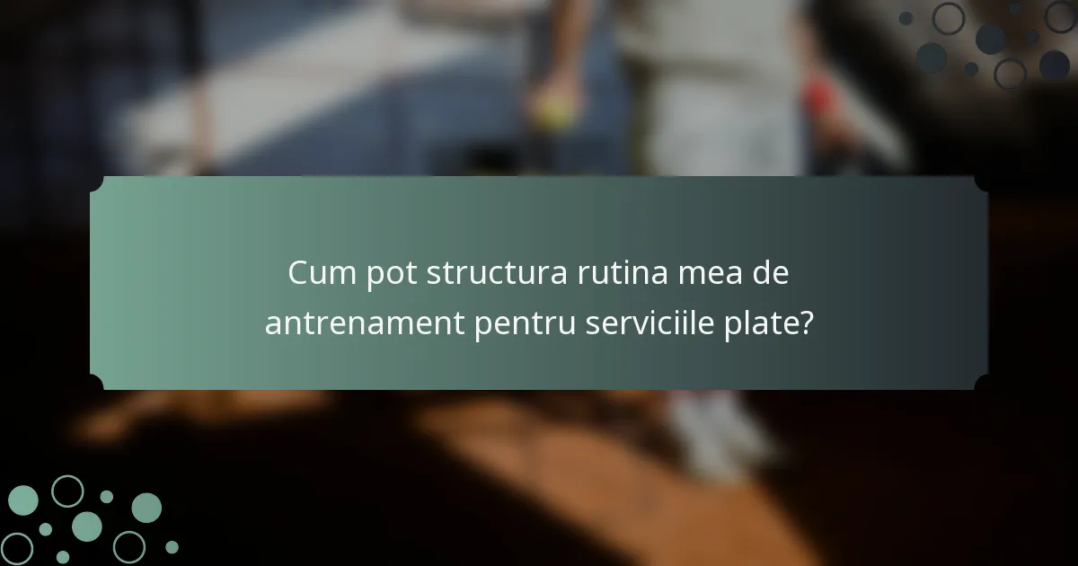 Cum pot structura rutina mea de antrenament pentru serviciile plate?