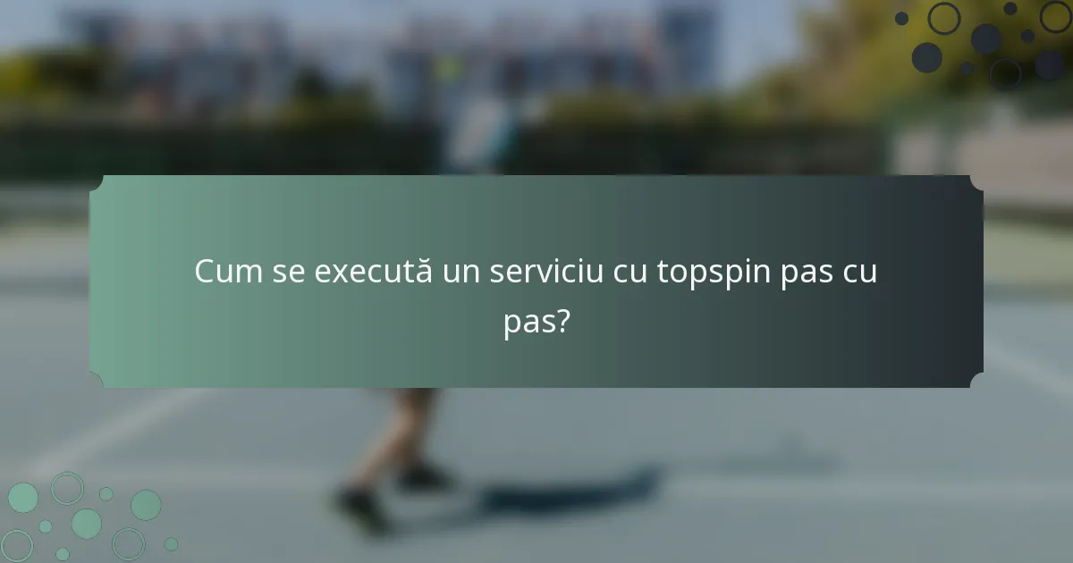 Cum se execută un serviciu cu topspin pas cu pas?