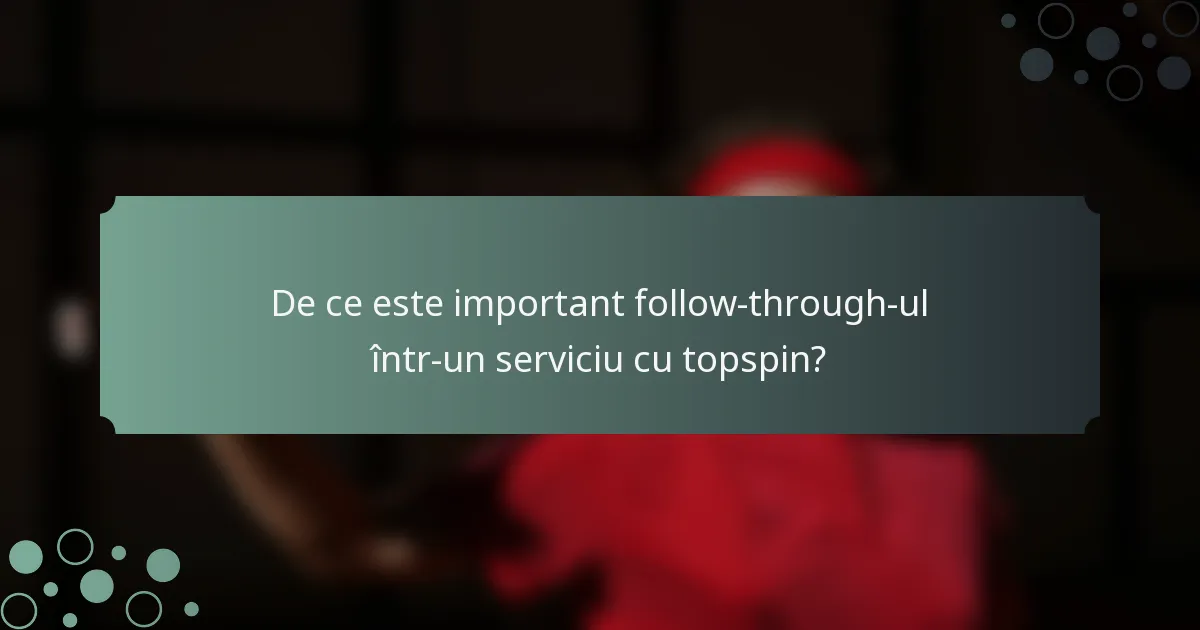 De ce este important follow-through-ul într-un serviciu cu topspin?